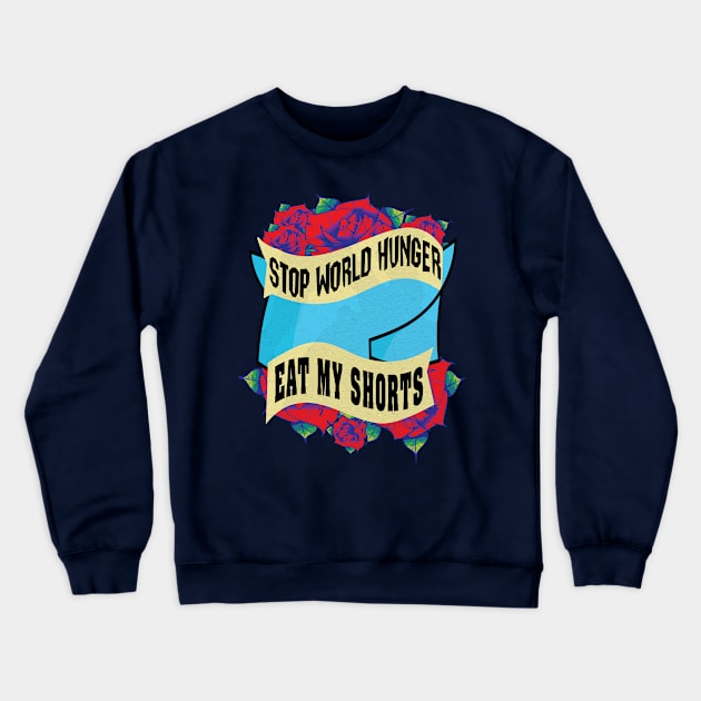 Stop World Hunger Eat My Shorts Crewneck Sweatshirt by pixelcat